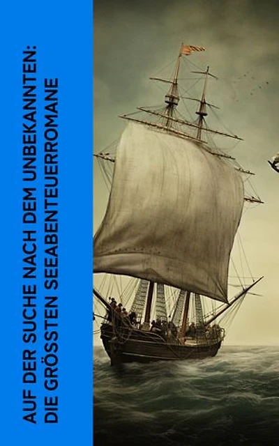 Auf der Suche nach dem Unbekannten: Die gr��ten Seeabenteuerromane: 20.000 Meilen unter dem Meer, Moby Dick, Der Pirat, Die Schatzinsel, Das Herz der Finsternis