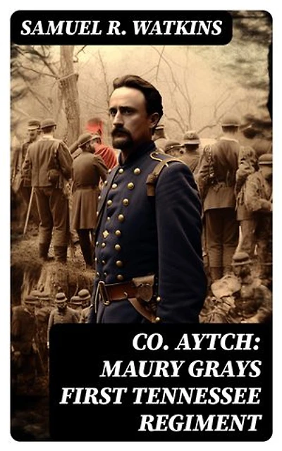 Co. Aytch: Maury Grays First Tennessee Regiment: Enriched edition. Civil War Memories Series