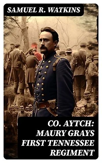Co. Aytch: Maury Grays First Tennessee Regiment: Enriched edition. Civil War Memories Series
