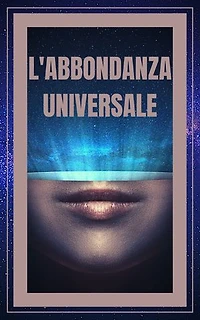 L'ABBONDANZA UNIVERSALE: Le leggi universali della prosperità