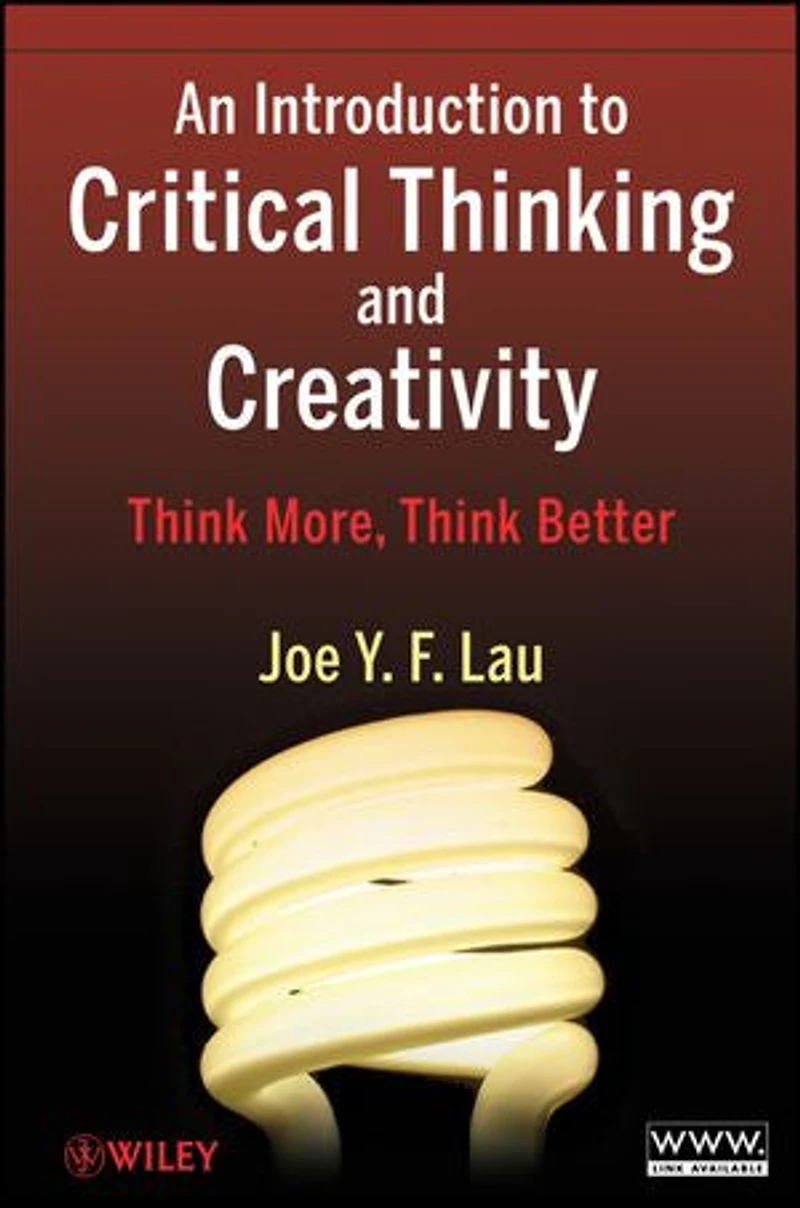 An Introduction to Critical Thinking and Creativity: Think More, Better