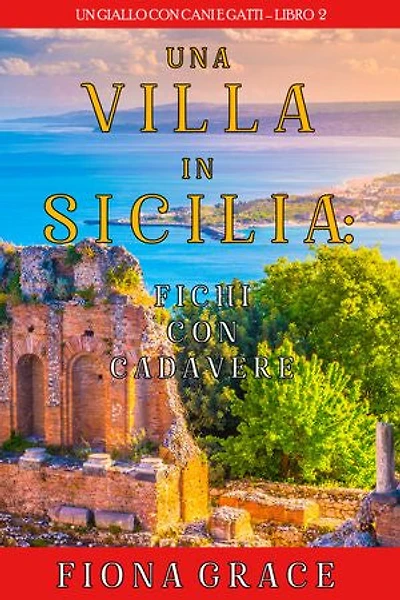 Una Villa in Sicilia: Fichi con cadavere (Un giallo con cani e gatti Libro 2)