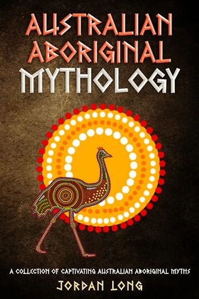 Australian Aboriginal Mythology: A Collection of Captivating Australian Aboriginal Myths