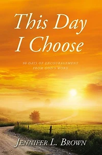 This Day I Choose: 90 Days of Encouragement from God's Word