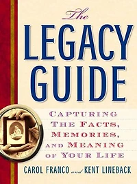 The Legacy Guide: Capturing Facts, Memories, And Meaning Of Your Life