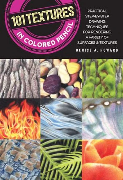 101 Textures Colored Pencil: Practical Step-by-step Drawing Techniques For Rendering A Variety Of Surfaces &