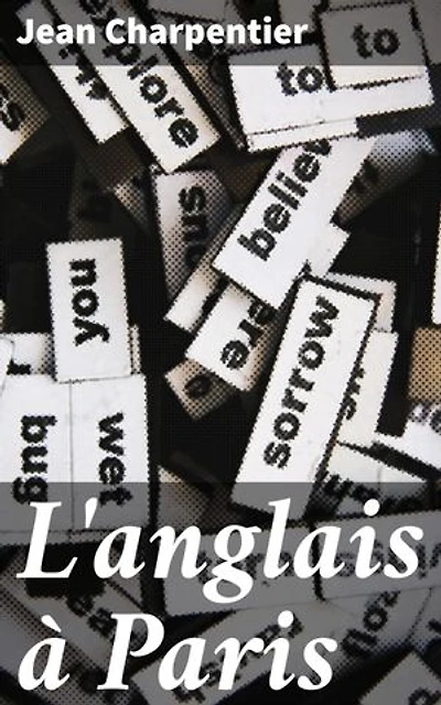 L'anglais à Paris: Histoire humoristique de son introduction dans notre langue et dans nos moeurs