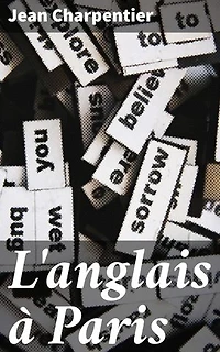L'anglais à Paris: Histoire humoristique de son introduction dans notre langue et dans nos moeurs