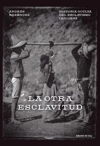 La otra esclavitud: Historia oculta del esclavismo indígena
