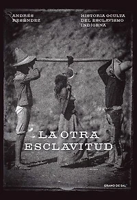 La otra esclavitud: Historia oculta del esclavismo indígena