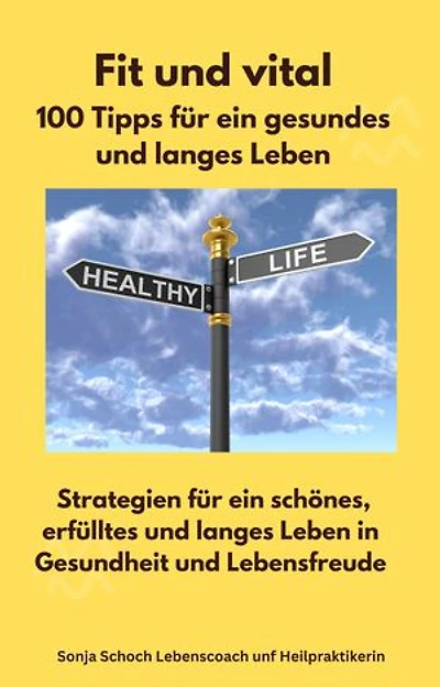 Fit und vital - 100 Tipps für ein gesundes und langes Leben: Strategien für ein schönes, erfülltes und langes Leben in Gesundheit und Lebensfreude
