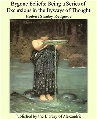 Bygone Beliefs: Being a Series of Excursions in the Byways of Thought
