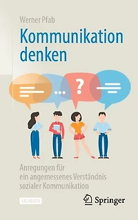 Kommunikation denken: Anregungen für ein angemessenes Verständnis sozialer Kommunikation