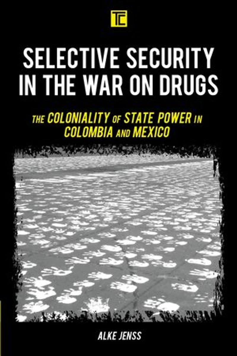 Selective Security The War on Drugs: Coloniality of State Power Colombia and Mexico