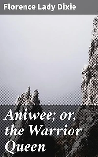 Aniwee; or, the Warrior Queen: Enriched edition. A tale of the Araucanian Indians and the mythical Trauco people