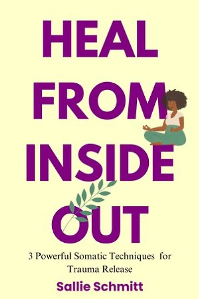 Heal From Inside Out: 3 Powerful Somatic Techniques For Trauma Release