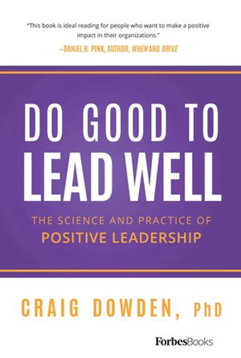 Do Good To Lead Well: The Science And Practice Of Positive Leadership