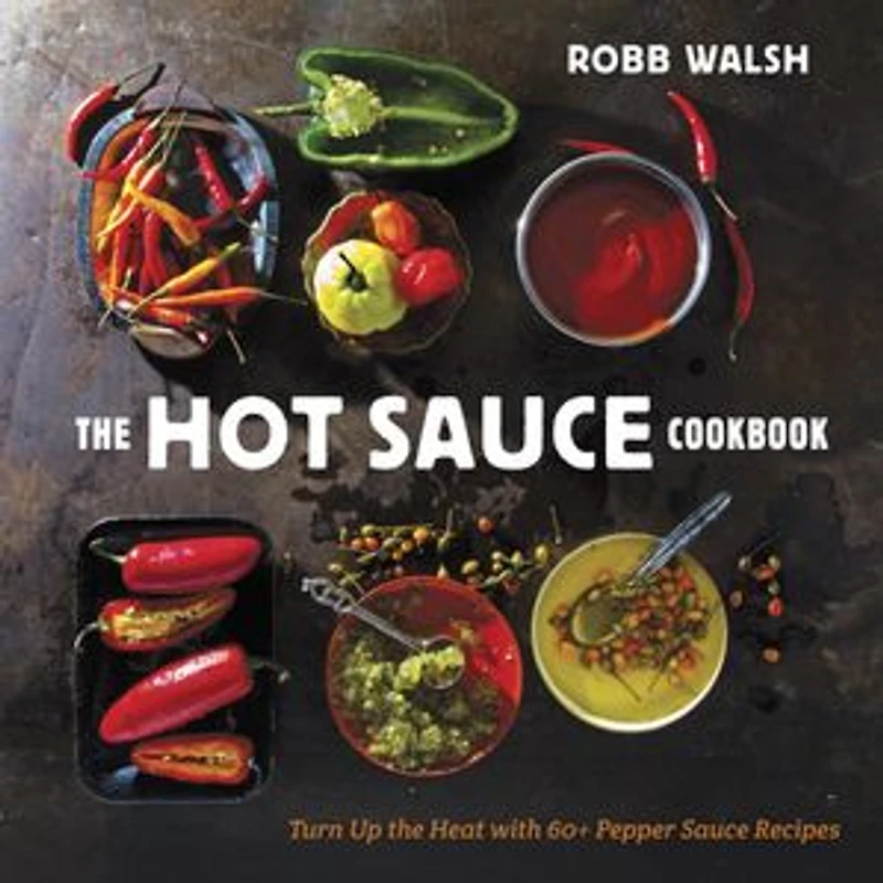 The Hot Sauce Cookbook: Turn Up Heat With 60+ Pepper Recipes
