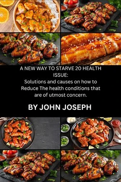 A NEW WAY TO STARVE 20 HEALTH ISSUE WITH EASY RECIPES:: Solutions and causes on how to Reduce The health conditions that are of utmost concern.