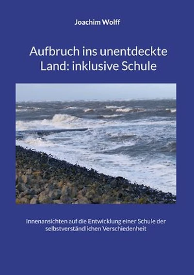 Aufbruch ins unentdeckte Land: inklusive Schule: Innenansichten auf die Entwicklung einer Schule der selbstverständlichen Verschiedenheit