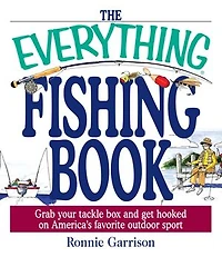 The Everything Fishing Book: Grab Your Tackle Box and Get Hooked on America's Favorite Outdoor Sport