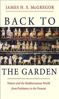 Back To The Garden: Nature And Mediterranean World From Prehistory Present