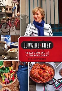 Cowgirl Chef: Texas Cooking with a French Accent