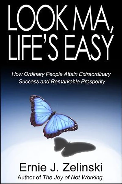 Look Ma, Life's Easy: How Ordinary People Attain Extraordinary Success and Remarkable Prosperity