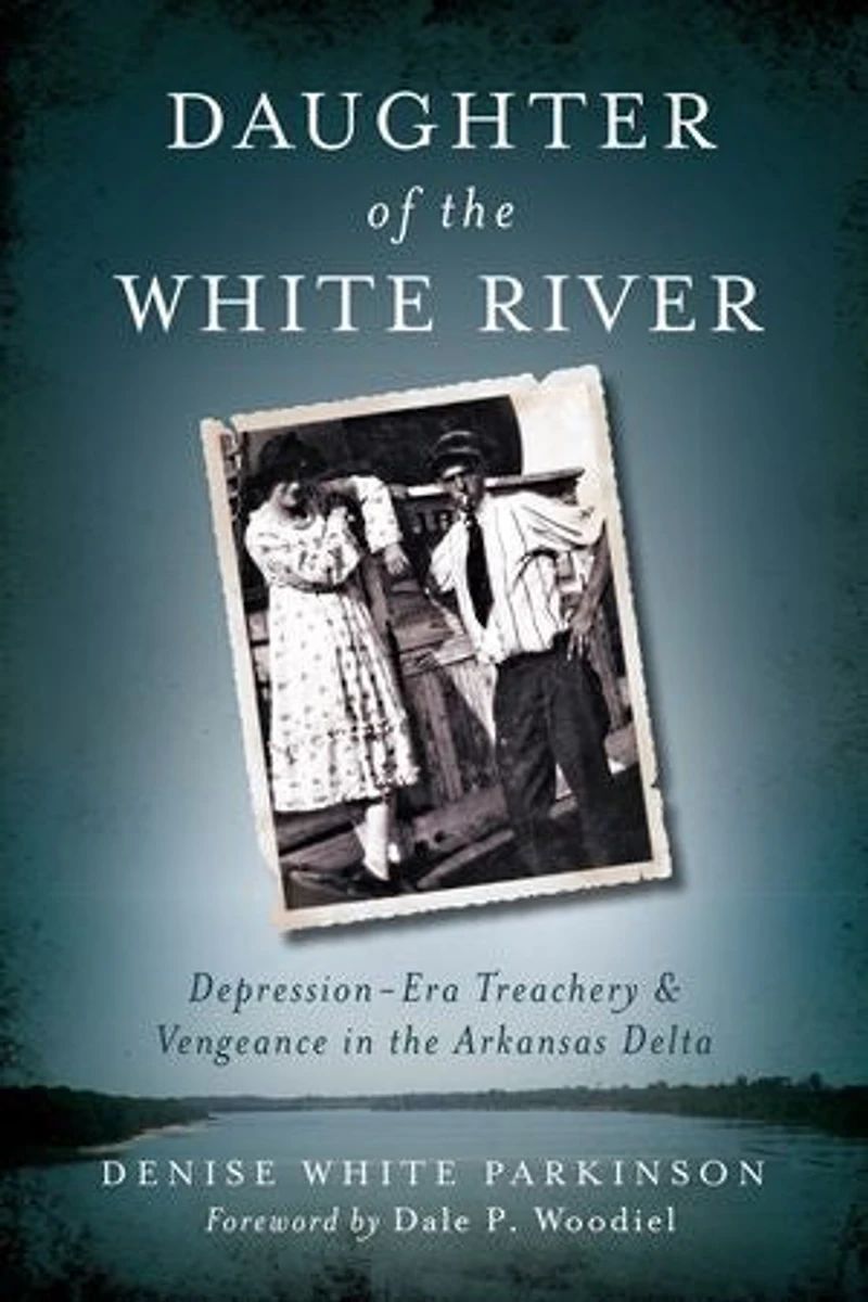 Daughter of the White River:: Depression-Era Treachery and Vengeance Arkansas Delta