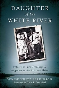Daughter of the White River:: Depression-Era Treachery and Vengeance Arkansas Delta