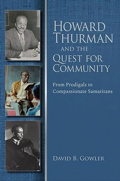 Howard Thurman and the Quest for Community: From Prodigals to Compassionate Samaritans