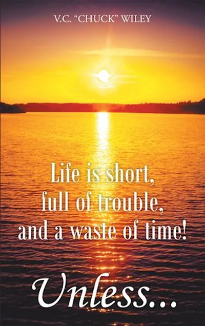 Life is short, full of trouble, and a waste time! Unless...