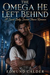 The Omega He Left Behind: A Secret Baby Second Chance Romance