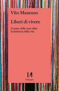 Liberi di vivere: Il senso delle cose oltre la finitezza della vita