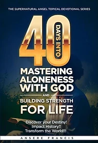 40 Days Into Mastering Aloneness With God And Building Strength For Life
