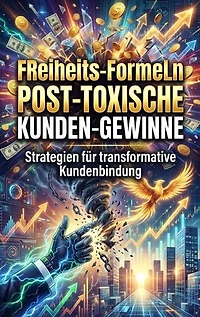 Freiheits‑Formeln: Post‑Toxische Kunden‑Gewinne: Strategien für transformative Kundenbindung