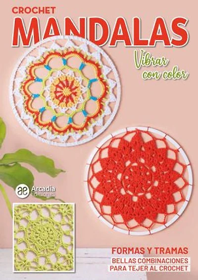 Crochet Mandalas. Vibrar con color: Formas y tramas. Bellas combinaciones para tejer al crochet