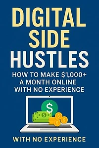 Digital Side Hustles: How to Make $1,000+ a Month Online with No Experience