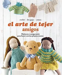 El arte de tejer Amigos: Muñecos y amigurumis para hacer con tus propias manos