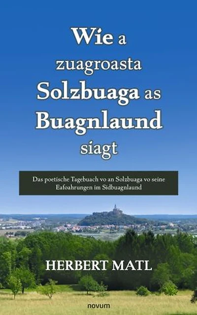 Wie a zuagroasta Solzbuaga as Buagnlaund siagt: Das poetische Tagebuach vo an Solzbuaga vo seine Eafoahrungen im Sidbuagnlaund
