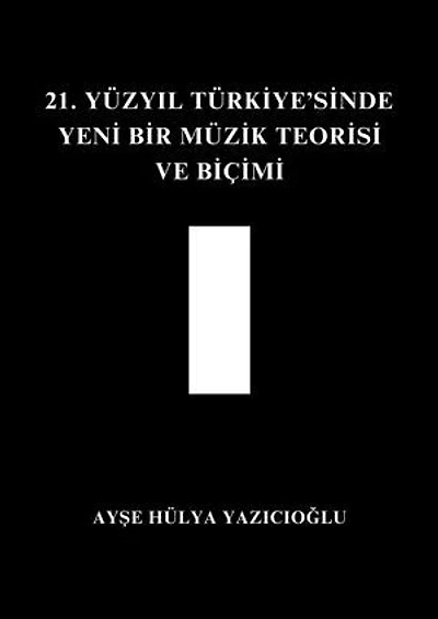 21. YÜZYIL TÜRKİYE'SİNDE YENİ BİR MÜZİK TEORİSİ VE BİÇİMİ