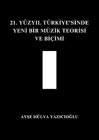 21. YÜZYIL TÜRKİYE'SİNDE YENİ BİR MÜZİK TEORİSİ VE BİÇİMİ