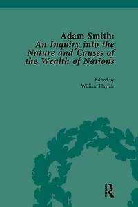 Adam Smith: An Inquiry into the Nature and Causes of the Wealth of Nations