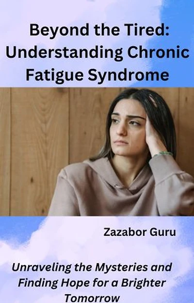 Beyond the Tired: Understanding Chronic Fatigue Syndrome