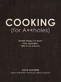 Cooking (for A**holes): Terrible Things I've Done. Tasty Apologies. Little To No Remorse.