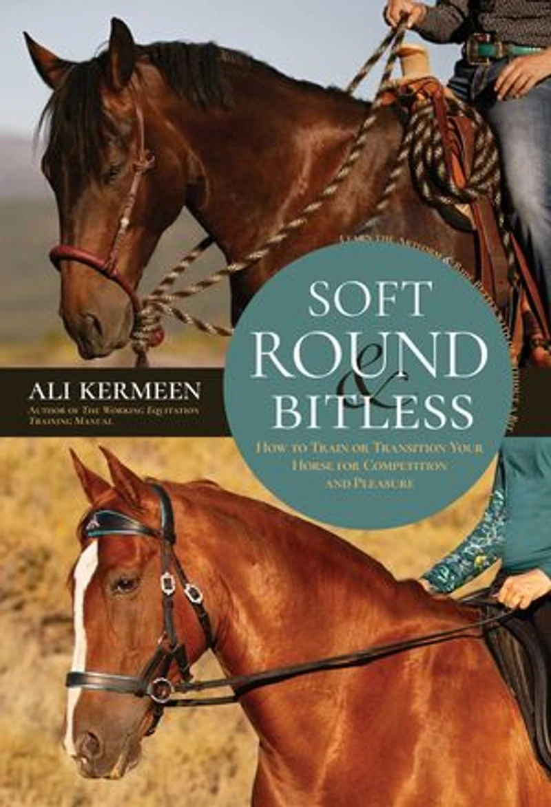 Soft, Round & Bitless: How to Train or Transition Your Horse for Competition Pleasure