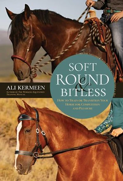 Soft, Round & Bitless: How to Train or Transition Your Horse for Competition Pleasure