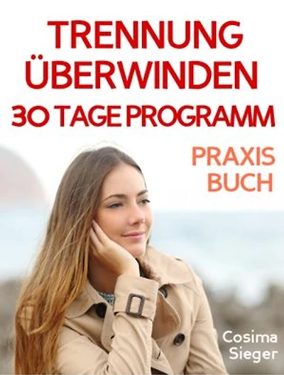 Trennung: TRENNUNG ÜBERWINDEN IN 30 TAGEN! Wie Sie nach einer Trennung wieder stark werden, zurück zu sich finden, sich von Schmerz und Abhängigkeit befreien, in Liebe loslassen und ein glückliches neues Leben beginnen!