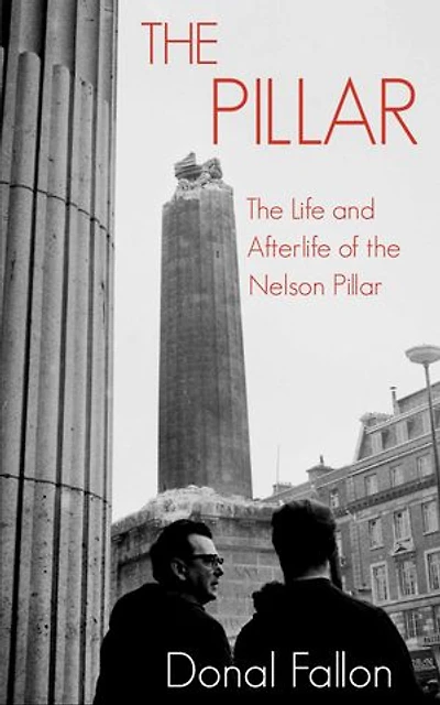 the Pillar: Life and Afterlife of Nelson Pillar