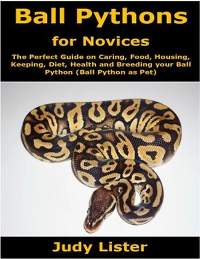 Ball Pythons for Novices: The Perfect Guide on Caring, Food, Housing, Keeping, Diet, Health and Breeding your Ball Python (Ball Python as Pet)